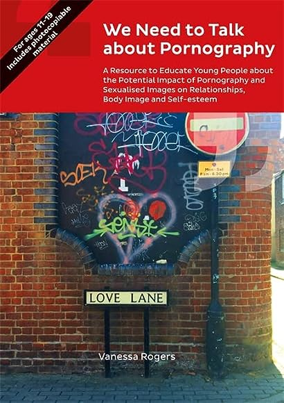 We need to talk about pornography : a resource to educate young people about the potential impact of pornography and sexualised images on relationships, body image and self-esteem