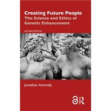 Creating Future People : The Science and Ethics of Genetic Enhancement 