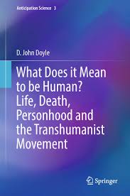 What does it mean to be human? life, death, personhood and the transhumanist movement