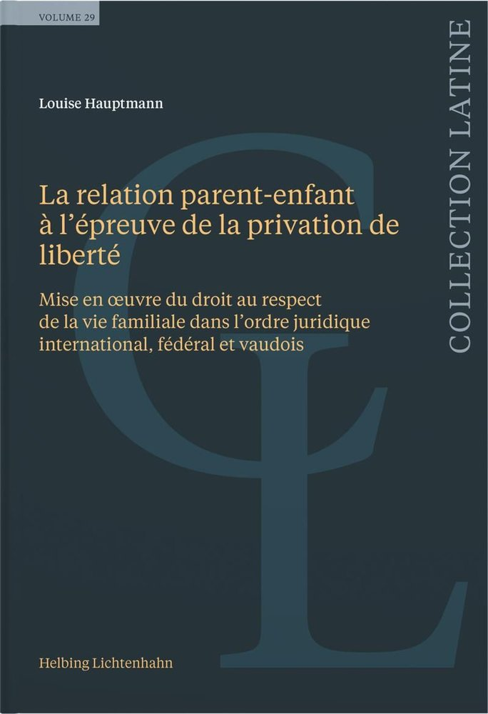 La relation parent-enfant à l’épreuve de la privation de liberté mise en œuvre du droit au respect de la vie familiale dans l’ordre juridique international, fédéral et vaudois