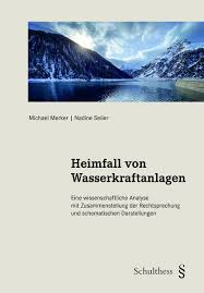 Heimfall von Wasserkraftanlagen eine wissenschaftliche Analyse mit Zusammenstellung der Rechtsprechung und schematischen Darstellungen